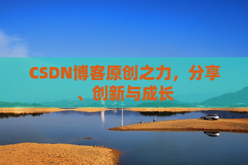 CSDN博客原创之力,分享、创新与成长